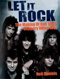 Let it Rock: The Making Of Bon Jovi's Slippery When Wet by Neil Daniels